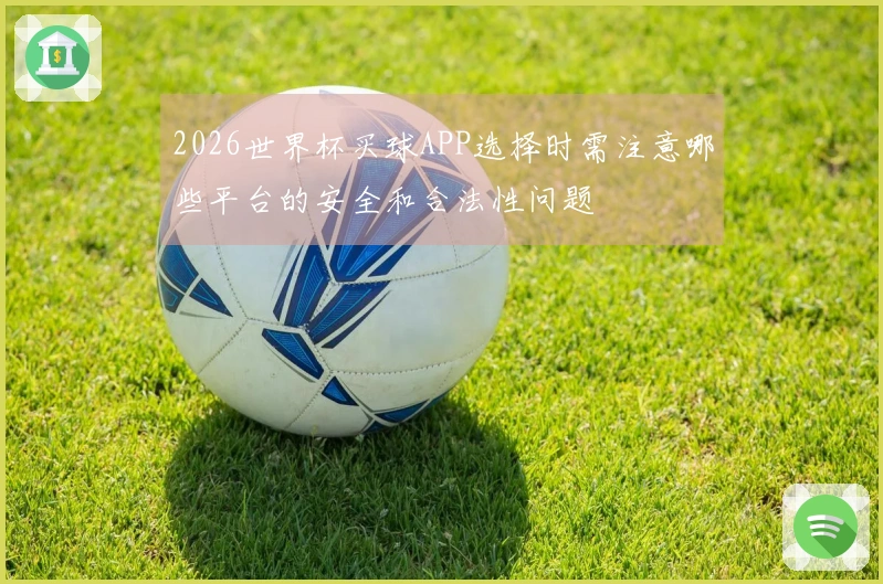 2026世界杯买球APP选择时需注意哪些平台的安全和合法性问题